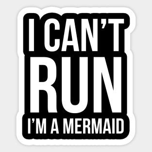 I Can't Run I'm A Mermaid Sticker